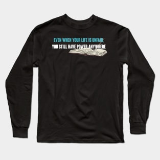 Even When Your Life is Unfair, You Still Have Power Anywhere Long Sleeve T-Shirt